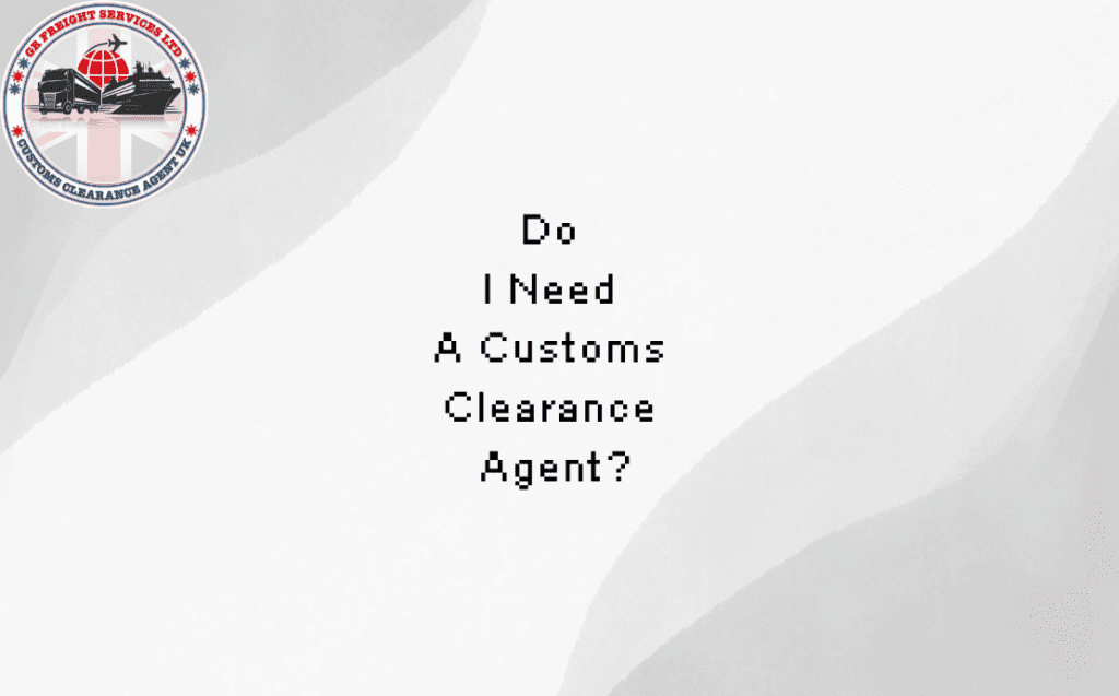 do i need a customs clearance agent
