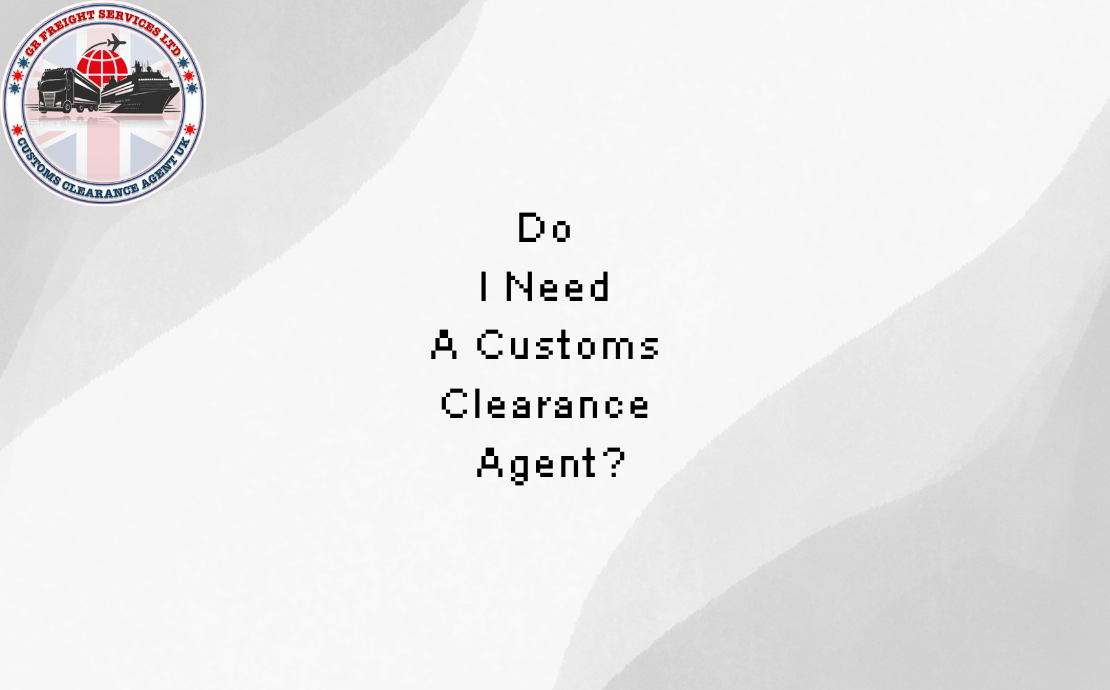 Do I Need a Customs Clearance Agent? | Expert Customs Broker Services